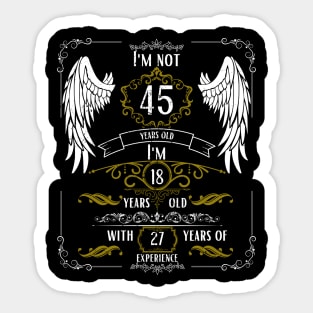 I'm Not 45, I'm 18, 27 Years of Experience Sticker